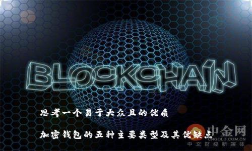 思考一个易于大众且的优质

加密钱包的五种主要类型及其优缺点