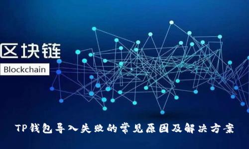 TP钱包导入失败的常见原因及解决方案