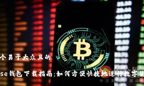 思考一个易于大众且的

Coinbase钱包下载指南：如何方便快捷地进行数字货币管理