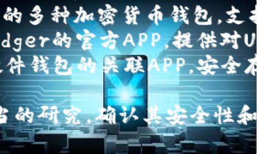 在市场上，有许多USDT钱包APP可供用户选择。以下是一些受欢迎的USDT钱包应用程序的名称：

1. **Trust Wallet** - 官方支持的加密货币钱包，支持多种数字资产，包括USDT。
2. **Exodus Wallet** - 用户友好的桌面和移动钱包，支持多种加密货币。
3. **Coinomi** - 多资产钱包，支持USDT和众多其他数字货币。
4. **Mycelium** - 一款功能丰富的比特币钱包，也支持USDT的存储。
5. **Atomic Wallet** - 去中心化的多种加密货币钱包，支持USDT及其兑换。
6. **Ledger Live** - 硬件钱包Ledger的官方APP，提供对USDT的支持。
7. **Trezor Wallet** - Trezor硬件钱包的关联APP，安全存储USDT。

使用这些应用程序前，请确保进行适当的研究，确认其安全性和用户评价，以选择适合您需求的钱包。