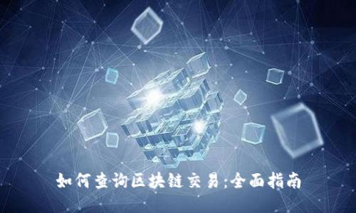 如何查询区块链交易：全面指南