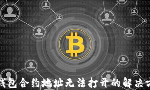 
TP钱包合约地址无法打开的解决方案
