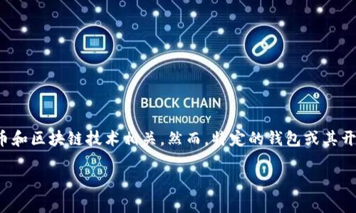 CG钱包（CryptoGold Wallet）是一个数字资产管理工具，其设计和开发通常与加密货币和区块链技术相关。然而，特定的钱包或其开发团队可能并不直接与某个国家相关，很多加密货币钱包是由全球分布的团队开发的。

如果你有其他关于CG钱包的具体问题，欢迎继续询问！
