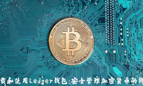 
如何下载和使用Ledger钱包：安全管理加密货币的终极指南