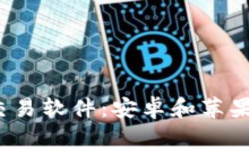 2023年最新比特币交易软件：安卓和苹果用户的最佳下载指南
