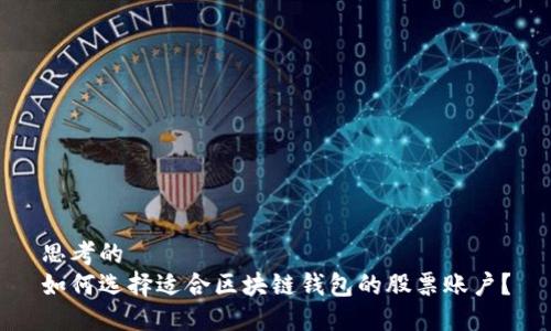 思考的  
如何选择适合区块链钱包的股票账户？