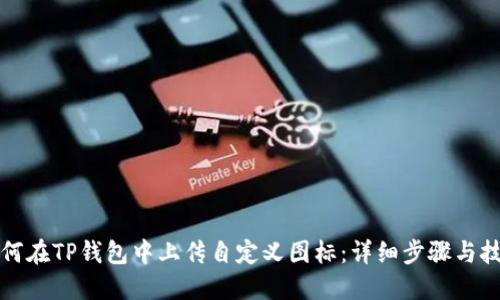 如何在TP钱包中上传自定义图标：详细步骤与技巧