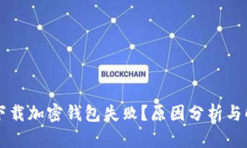 为什么下载加密钱包失败？原因分析与解决方案