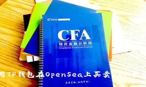 ### 
如何使用TP钱包在OpenSea上买卖NFT：指南与技巧