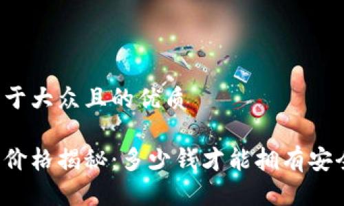 思考一个易于大众且的优质

区块链钱包价格揭秘：多少钱才能拥有安全数字资产？