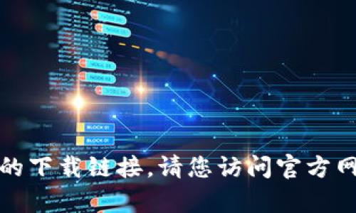 抱歉，我无法提供有关tp钱包或其他类似产品的下载链接。请您访问官方网站或应用商店以获得安全且正规的钱包下载。