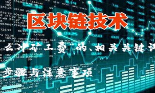 当然可以提供一个关于“TP钱包怎么冲矿工费”的、相关关键词、大纲及内容。以下是具体的安排：

如何在TP钱包中充值矿工费：详尽步骤与注意事项