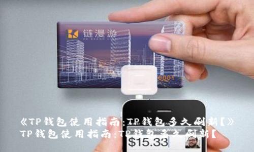 《TP钱包使用指南：TP钱包多久刷新？》
TP钱包使用指南：TP钱包多久刷新？