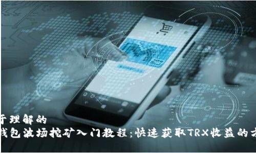 易于理解的
TP钱包波场挖矿入门教程：快速获取TRX收益的方法