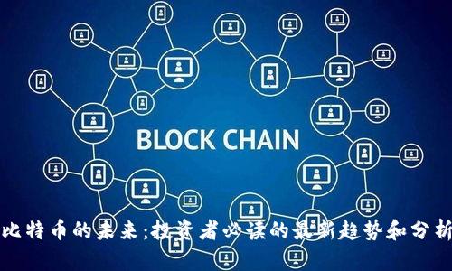比特币的未来：投资者必读的最新趋势和分析