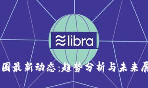 币圈最新动态：趋势分析与未来展望