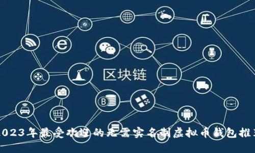 2023年最受欢迎的无需实名制虚拟币钱包推荐