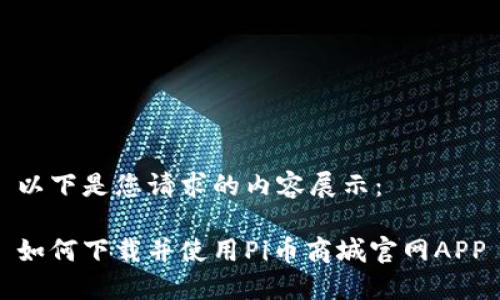 以下是您请求的内容展示：

如何下载并使用Pi币商城官网APP