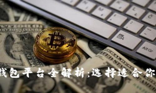 2023年虚拟币主流钱包平台全解析：选择适合你的数字资产管理工具