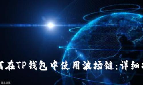 如何在TP钱包中使用波场链：详细指南