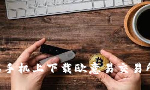 如何在苹果手机上下载欧意易交易所：完整指南