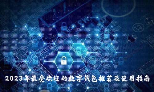 2023年最受欢迎的数字钱包推荐及使用指南