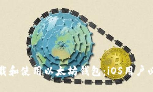 如何下载和使用以太坊钱包：iOS用户必备指南