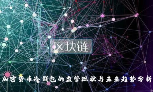 加密货币冷钱包的监管现状与未来趋势分析