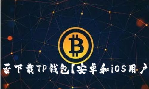 ### 
苹果手机能否下载TP钱包？安卓和iOS用户的全面指南