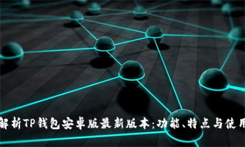 全面解析TP钱包安卓版最新版本：功能、特点与使用指南