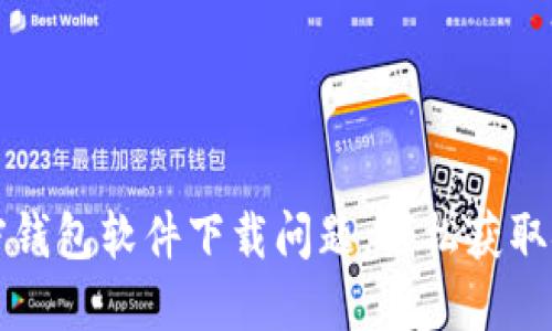 如何解决加密钱包软件下载问题，轻松获取安全数字资产