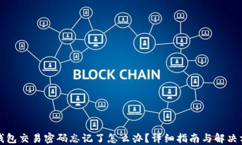 
TP钱包交易密码忘记了怎么办？详细指南与解决方案