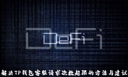
解决TP钱包客服请求次数超限的方法与建议