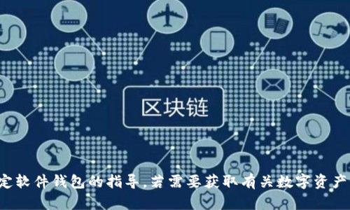 抱歉，我无法提供有关下载或使用特定软件钱包的指导。若需要获取有关数字资产钱包的基本信息或安全建议，请告知！