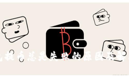 tp钱包提币总是失败的原因及解决方法