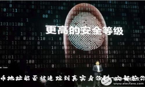 :
数字货币地址能否被追踪到真实身份？一文解答你的疑惑