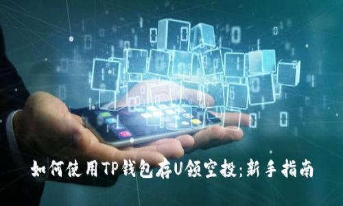 如何使用TP钱包存U领空投：新手指南