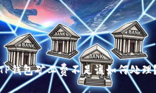 TP钱包矿工费不足该如何处理？
