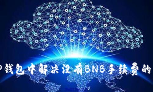 如何在TP钱包中解决没有BNB手续费的交易问题