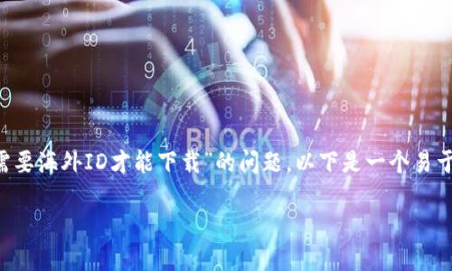 为了更好地帮助您，关于“TP钱包是否需要海外ID才能下载”的问题，以下是一个易于理解且的、相关关键词，以及内容大纲。

TP钱包下载攻略：海外ID是否必需？