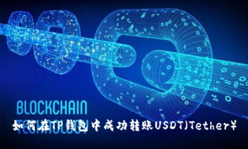 如何在TP钱包中成功转账USDT（Tether）
