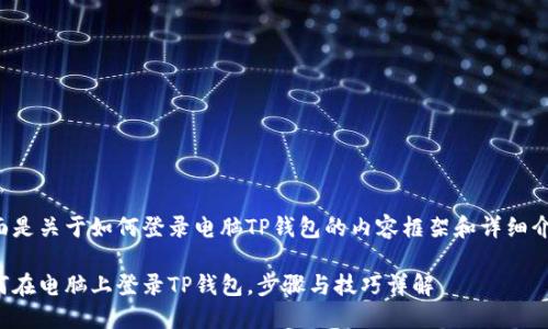 下面是关于如何登录电脑TP钱包的内容框架和详细介绍。

如何在电脑上登录TP钱包，步骤与技巧详解