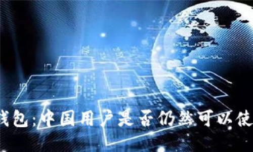 TP钱包：中国用户是否仍然可以使用？