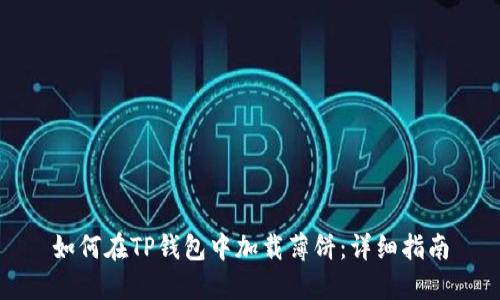 如何在TP钱包中加载薄饼：详细指南