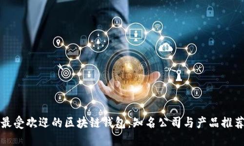 最受欢迎的区块链钱包：知名公司与产品推荐