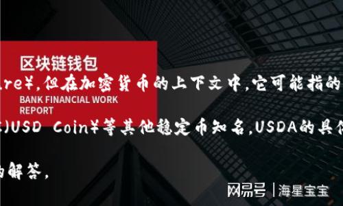 USDA通常指的是“美国农业部”的缩写（United States Department of Agriculture），但在加密货币的上下文中，它可能指的是与美元挂钩的稳定币。这种稳定币通常被称为“算法稳定币”或“法币支持的稳定币”。

如果您在寻找有关与USDA相关的加密货币的信息，它可能不如USDT（Tether）或USDC（USD Coin）等其他稳定币知名。USDA的具体含义可能会因不同的项目而有所不同。

如果您有特定的上下文或项目名称，可以提供更多信息，以便我能够为您提供更准确的解答。