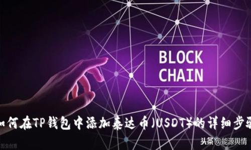 如何在TP钱包中添加泰达币（USDT）的详细步骤