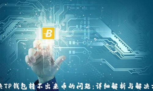 
解决TP钱包转不出来币的问题：详细解析与解决方案