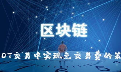 如何在USDT交易中实现免交易费的策略与技巧