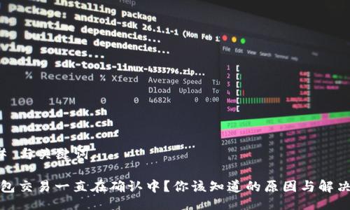### 与关键词

TP钱包交易一直在确认中？你该知道的原因与解决方案